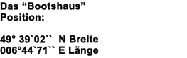 Das Bootshaus  Position:  49 39`02``  N Breite 00644`71`` E Lnge